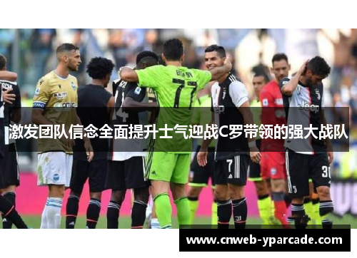 激发团队信念全面提升士气迎战C罗带领的强大战队 激发团队信念全面提升士气迎战C罗带领的强大战队