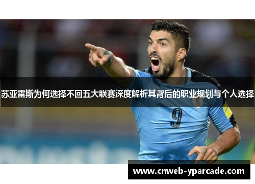 苏亚雷斯为何选择不回五大联赛深度解析其背后的职业规划与个人选择