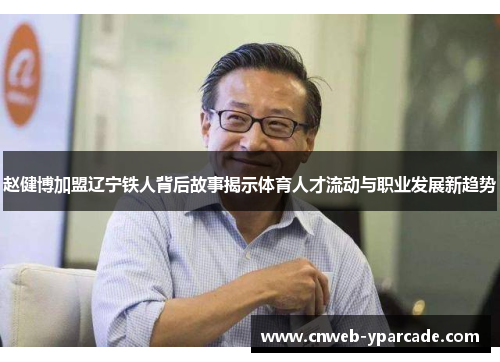 赵健博加盟辽宁铁人背后故事揭示体育人才流动与职业发展新趋势