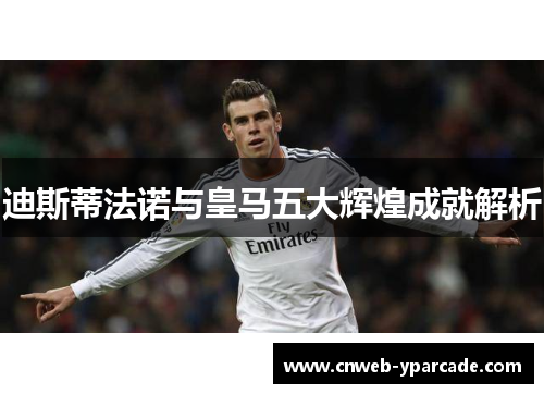 迪斯蒂法诺与皇马五大辉煌成就解析