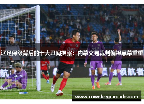 辽足保级背后的十大丑闻揭露：内幕交易裁判偏袒黑幕重重