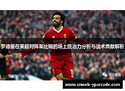 罗德里在英超对阵莱比锡的场上统治力分析与战术贡献解析