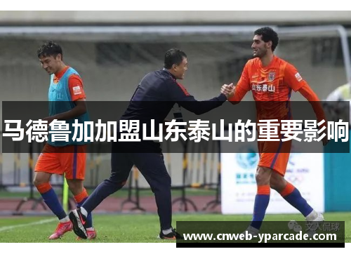 马德鲁加加盟山东泰山的重要影响