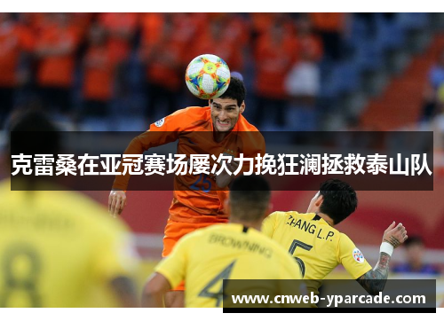 克雷桑在亚冠赛场屡次力挽狂澜拯救泰山队