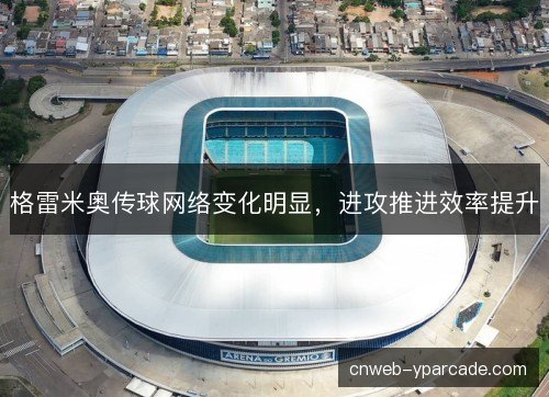 格雷米奥传球网络变化明显，进攻推进效率提升